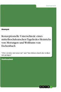 Konzeptionelle Unterschiede eines mittelhochdeutschen Tageliedes Heinrichs von Morungen und Wolframs von Eschenbach_cover