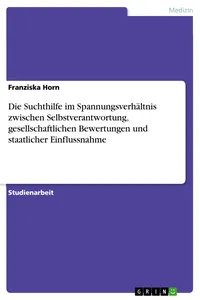 Die Suchthilfe im Spannungsverhältnis zwischen Selbstverantwortung, gesellschaftlichen Bewertungen und staatlicher Einflussnahme_cover