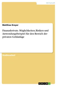 Finanzderivate. Möglichkeiten, Risiken und Anwendungsbeispiel für den Bereich der privaten Geldanlage_cover