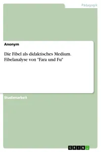 Die Fibel als didaktisches Medium. Fibelanalyse von "Fara und Fu"_cover