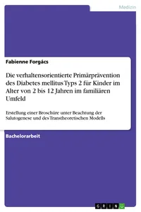 Die verhaltensorientierte Primärprävention des Diabetes mellitus Typs 2 für Kinder im Alter von 2 bis 12 Jahren im familiären Umfeld. Die Vermittlung gesunderhaltender Ernährungsmaßnahmen_cover