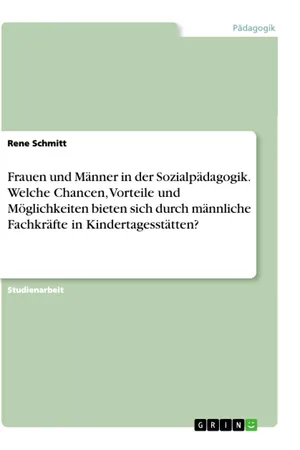 Frauen und Männer in der Sozialpädagogik. Welche Chancen, Vorteile und Möglichkeiten bieten sich durch männliche Fachkräfte in Kindertagesstätten?