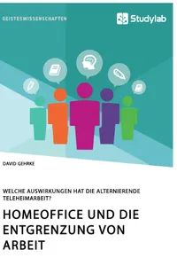 Homeoffice und die Entgrenzung von Arbeit. Welche Auswirkungen hat die alternierende Teleheimarbeit?_cover