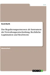 Das Regulierungsermessen als Instrument der Verwaltungsentscheidung. Rechtliche Legitimation und Reichweite_cover