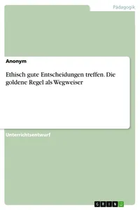 Ethisch gute Entscheidungen treffen. Die goldene Regel als Wegweiser_cover