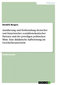 Annäherung und Entfremdung deutscher und französischer sozialdemokratischer Parteien und der jeweiligen politischen Mitte. Eine didaktische Aufbereitung im Geschichtsunterricht_cover
