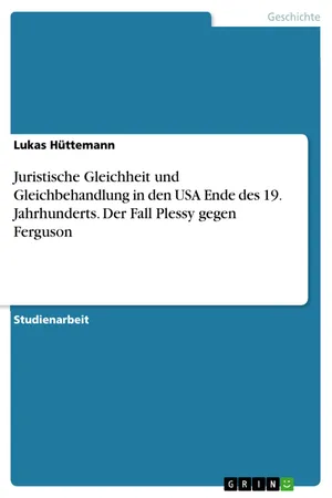 Juristische Gleichheit und Gleichbehandlung in den USA Ende des 19. Jahrhunderts. Der Fall Plessy gegen Ferguson