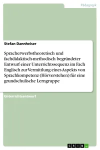Spracherwerbstheoretisch und fachdidaktisch-methodisch begründeter Entwurf einer Unterrichtssequenz im Fach Englisch zur Vermittlung eines Aspekts von Sprachkompetenz für eine grundschulische Lerngruppe_cover