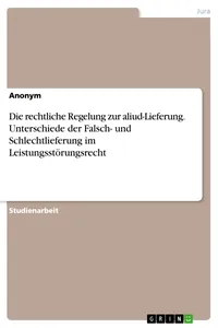 Die rechtliche Regelung zur aliud-Lieferung. Unterschiede der Falsch- und Schlechtlieferung im Leistungsstörungsrecht_cover
