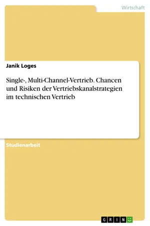 Single-, Multi-Channel-Vertrieb. Chancen und Risiken der Vertriebskanalstrategien im technischen Vertrieb