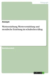 Werteerziehung, Wertevermittlung und moralische Erziehung im schulischen Alltag_cover