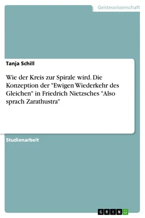 Wie der Kreis zur Spirale wird. Die Konzeption der "Ewigen Wiederkehr des Gleichen" in Friedrich Nietzsches "Also sprach Zarathustra"