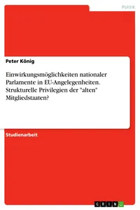 Einwirkungsmöglichkeiten nationaler Parlamente in EU-Angelegenheiten. Strukturelle Privilegien der "alten" Mitgliedstaaten?_cover