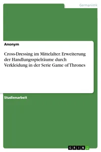 Cross-Dressing im Mittelalter. Erweiterung der Handlungsspielräume durch Verkleidung in der Serie Game of Thrones_cover
