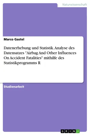 Datenerhebung und Statistik. Analyse des Datensatzes "Airbag And Other Influences On Accident Fatalities" mithilfe des Statistikprogramms R