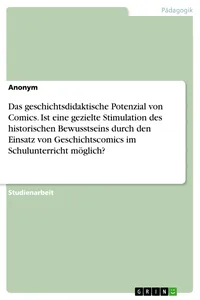 Das geschichtsdidaktische Potenzial von Comics. Ist eine gezielte Stimulation des historischen Bewusstseins durch den Einsatz von Geschichtscomics im Schulunterricht möglich?_cover