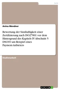 Bewertung der Sinnhaftigkeit einer Zertifizierung nach ISO27001 vor dem Hintergrund des Kapitels IV Abschnitt 5 DSGVO am Beispiel eines Payment-Anbieters_cover
