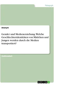 Gender und Medienerziehung. Welche Geschlechteridentitäten von Mädchen und Jungen werden durch die Medien transportiert?_cover