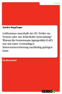 Lobbyismus innerhalb der EU: Fehler im System oder nur fehlerhafte Anwendung? Warum die Gemeinsame Agrarpolitik nur mit einer vernünftigen Interessensvertretung nachhaltig gelingen kann_cover