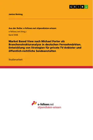 Market Based View nach Michael Porter als Branchenstrukturanalyse in deutschen Fernsehmärkten. Entwicklung von Strategien für private TV-Anbieter und öffentlich-rechtliche Sendeanstalten