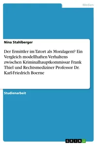 Der Ermittler im Tatort als Moralagent? Ein Vergleich modellhaften Verhaltens zwischen Kriminalhauptkommissar Frank Thiel und Rechtsmediziner Professor Dr. Karl-Friedrich Boerne_cover