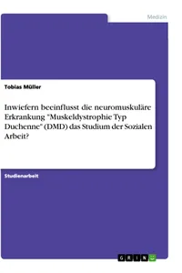 Inwiefern beeinflusst die neuromuskuläre Erkrankung "Muskeldystrophie Typ Duchenne das Studium der Sozialen Arbeit?_cover