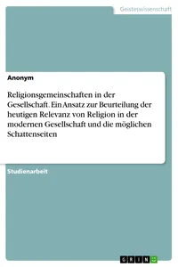 Religionsgemeinschaften in der Gesellschaft. Ein Ansatz zur Beurteilung der heutigen Relevanz von Religion in der modernen Gesellschaft und die möglichen Schattenseiten_cover