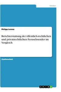 Berichterstattung der öffentlich-rechtlichen und privatrechtlichen Fernsehsender im Vergleich_cover