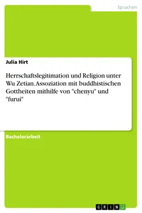 Herrschaftslegitimation und Religion unter Wu Zetian. Assoziation mit buddhistischen Gottheiten mithilfe von "chenyu" und "furui"_cover