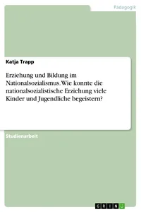 Erziehung und Bildung im Nationalsozialismus. Wie konnte die nationalsozialistische Erziehung viele Kinder und Jugendliche begeistern?_cover