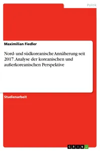 Nord- und südkoreanische Annäherung seit 2017. Analyse der koreanischen und außerkoreanischen Perspektive_cover