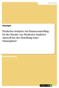 Predictive Analytics im Finanzcontrolling. Ist der Einsatz von Predictive Analytics sinnvoll bei der Erstellung eines Finanzplans?_cover