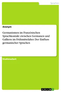 Germanismen im Französischen Sprachkontakt zwischen Germanen und Galliern im Frühmittelalter. Der Einfluss germanischer Sprachen_cover