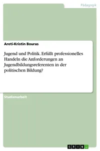 Jugend und Politik. Erfüllt professionelles Handeln die Anforderungen an Jugendbildungsreferenten in der politischen Bildung?_cover
