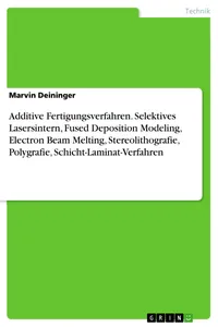 Additive Fertigungsverfahren. Selektives Lasersintern, Fused Deposition Modeling, Electron Beam Melting, Stereolithografie, Polygrafie, Schicht-Laminat-Verfahren_cover