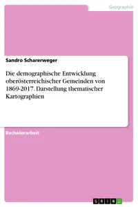 Die demographische Entwicklung oberösterreichischer Gemeinden von 1869-2017. Darstellung thematischer Kartographien_cover