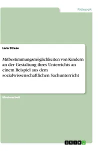 Mitbestimmungsmöglichkeiten von Kindern an der Gestaltung ihres Unterrichts an einem Beispiel aus dem sozialwissenschaftlichen Sachunterricht_cover