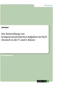 Die Entwicklung von kompetenzorientierten Aufgaben im Fach Deutsch in der 5. und 6. Klasse_cover