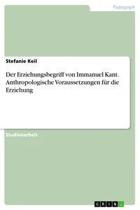 Der Erziehungsbegriff von Immanuel Kant. Anthropologische Voraussetzungen für die Erziehung_cover