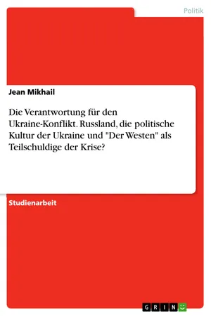 Die Verantwortung für den Ukraine-Konflikt. Russland, die politische Kultur der Ukraine und "Der Westen" als Teilschuldige der Krise?