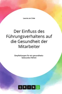Der Einfluss des Führungsverhaltens auf die Gesundheit der Mitarbeiter. Empfehlungen für ein gesundheitsbewusstes Führen_cover