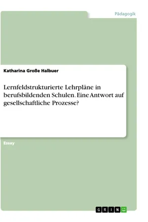Lernfeldstrukturierte Lehrpläne in berufsbildenden Schulen. Eine Antwort auf gesellschaftliche Prozesse?