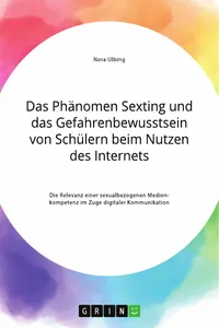 Das Phänomen Sexting und das Gefahrenbewusstsein von Schülern beim Nutzen des Internets. Die Relevanz einer sexualbezogenen Medienkompetenz im Zuge digitaler Kommunikation_cover