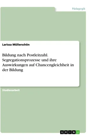 Bildung nach Postleitzahl. Segregationsprozesse und ihre Auswirkungen auf Chancengleichheit in der Bildung