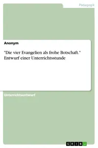 "Die vier Evangelien als frohe Botschaft." Entwurf einer Unterrichtsstunde_cover