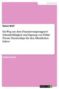 Ein Weg aus dem Finanzierungsengpass? Zukunftsfähigkeit und Eignung von Public Private Partnerships für den öffentlichen Sektor_cover