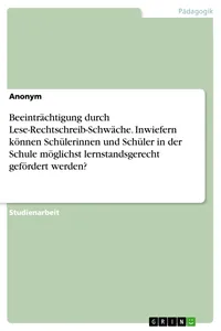 Beeinträchtigung durch Lese-Rechtschreib-Schwäche. Inwiefern können Schülerinnen und Schüler in der Schule möglichst lernstandsgerecht gefördert werden?_cover