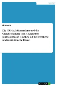 Die NS-Machtübernahme und die Gleichschaltung von Medien und Journalismus in Hinblick auf die rechtliche und institutionelle Ebene_cover