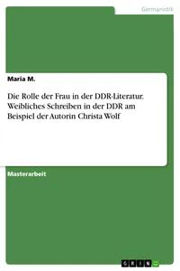 Die Rolle der Frau in der DDR-Literatur. Weibliches Schreiben in der DDR am Beispiel der Autorin Christa Wolf_cover