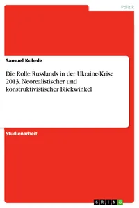 Die Rolle Russlands in der Ukraine-Krise 2013. Neorealistischer und konstruktivistischer Blickwinkel_cover